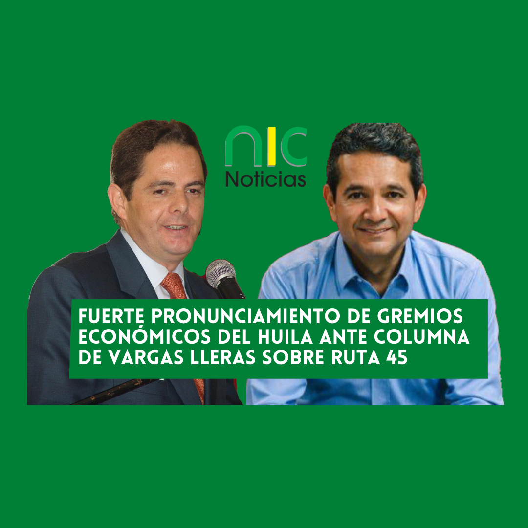 Fuerte pronunciamiento de los gremios económicos del Huila ante columna de Vargas Lleras sobre ruta 45